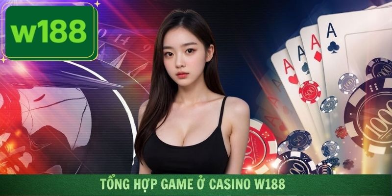 Danh sách game ở casino tại W188 đầy cuốn hút