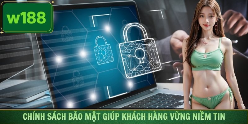 Chính sách bảo mật giúp khách hàng vững niềm tin