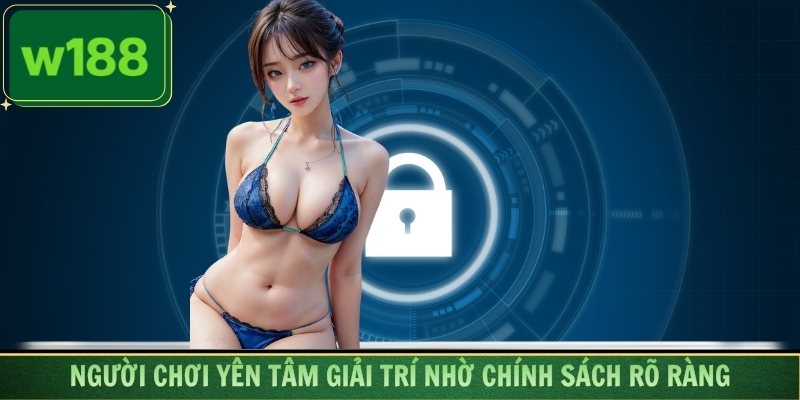 Người chơi yên tâm giải trí nhờ chính sách rõ ràng