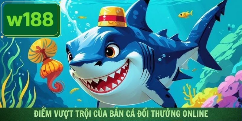 Đánh giá nét nổi bật tạo nên sự hấp dẫn hơn cho bắn cá đổi thưởng online