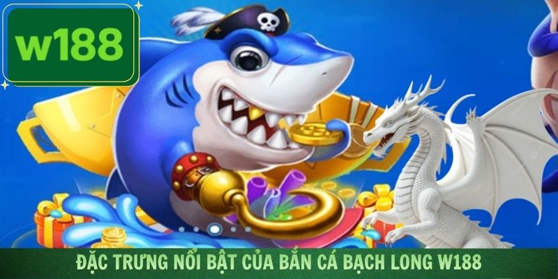 Đánh giá những ưu điểm tạo nên vị thế của phiên bản Bạch Long