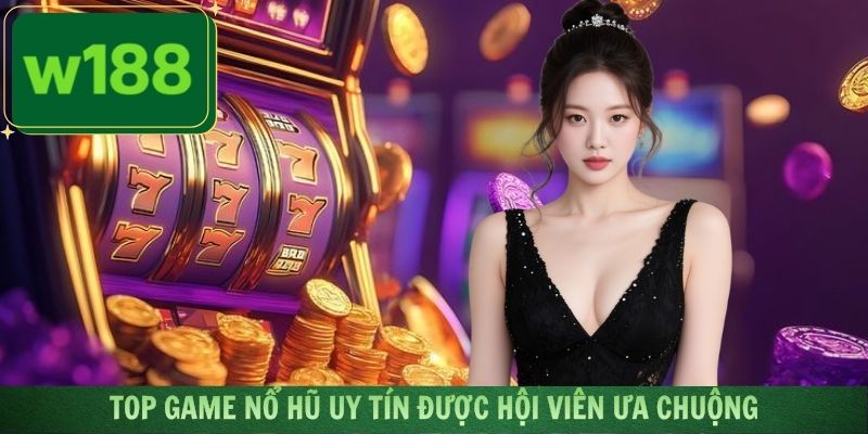 Điểm danh top game nổ hũ uy tín dành cho khách hàng