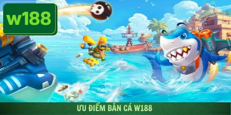 Những ưu điểm tạo nên sự nổi bật và vị thế trên thị trường của bắn cá W188
