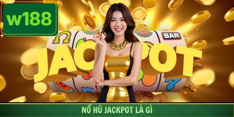 Nổ Hũ Jackpot Là Gì