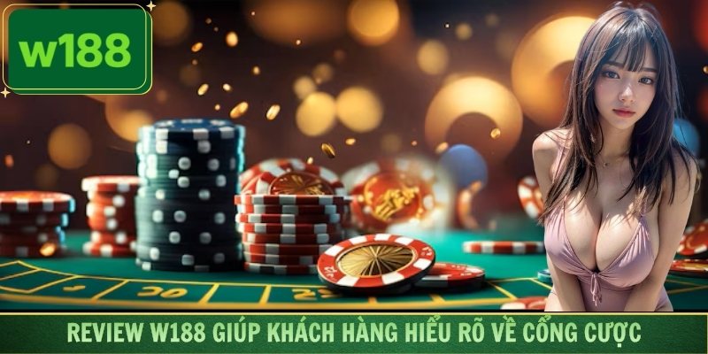 Review W188 giúp khách hàng hiểu rõ về cổng cược