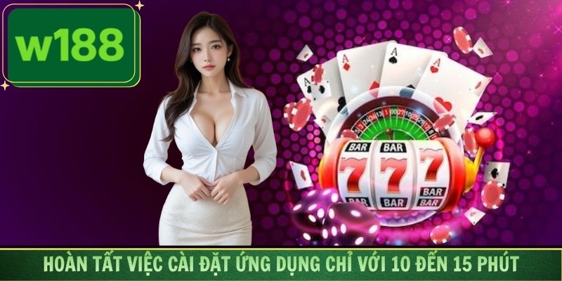 Hoàn tất việc cài đặt ứng dụng chỉ với 10 đến 15 phút