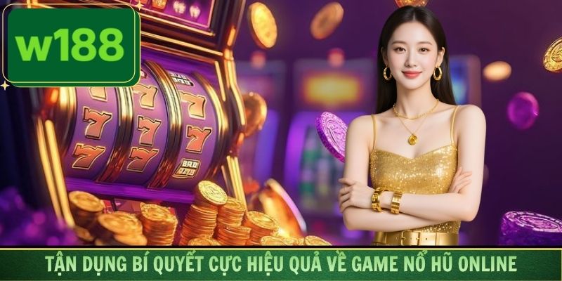 Tận dụng bí quyết cực hiệu quả về game nổ hũ online