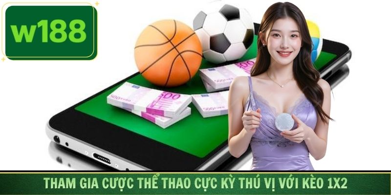 Tham gia cược thể thao cực kỳ thú vị với kèo 1X2