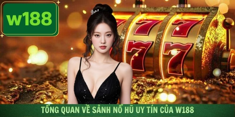 Thông tin khái quát về chuyên mục nổ hũ của nền tảng W188