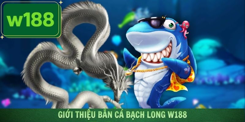Thông tin khái quát về trò chơi bắn cá bạch long W188 siêu cuốn hút
