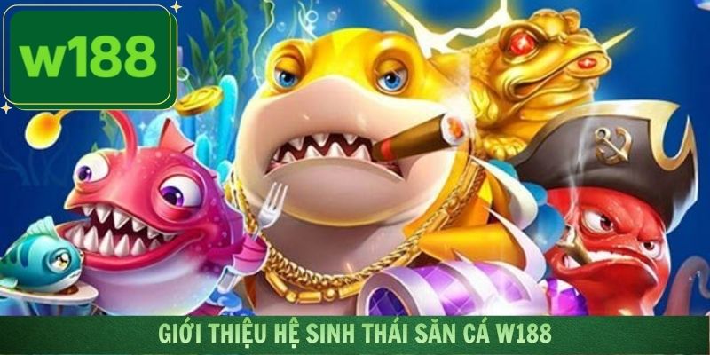 Thông tin tổng quan về ngư trường săn cá cực đỉnh của hệ thống W188