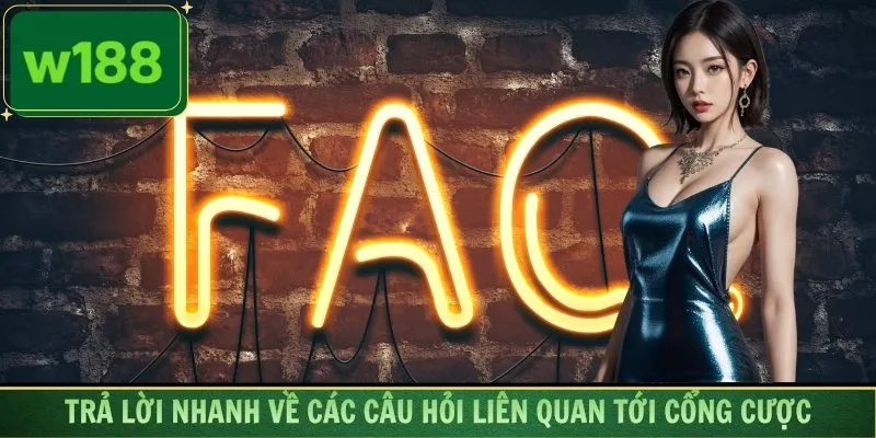 Trả lời nhanh về các câu hỏi liên quan tới cổng cược
