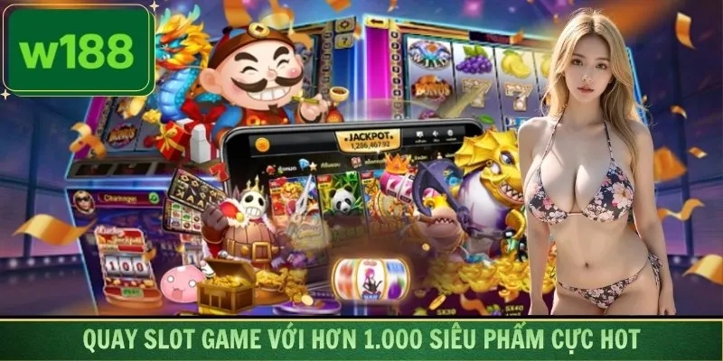 Quay slot game với hơn 1.000 siêu phẩm cực hot